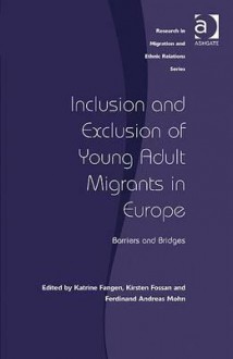 Inclusion and Exclusion of Young Adult Migrants in Europe: Barriers and Bridges - Katrine Fangen, Kirsten Fossan, Ferdinand Andreas Mohn