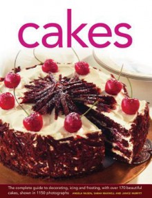 Cakes: The Complete Guide to Decorating, Icing and Frosting, With Over 170 Beautiful Cakes, Shown in 1150 Photographs - Angela Nilsen, Sarah Maxwell, Janice Murfitt