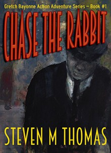 Chase The Rabbit: Gretch Bayonne Action Adventure Series Book #1 - Steven M. Thomas, Haans Peterson, Nick Russell