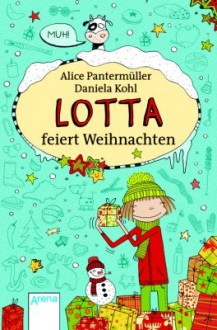 Lotta feiert Weihnachten - Alice Pantermüller, Daniela Kohl