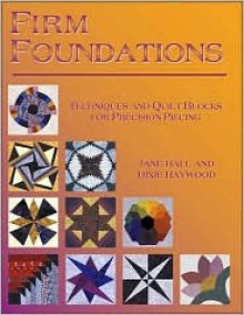 Firm Foundations: Techniques and Quilt Blocks for Precision - Jane Hall, Dixie Haywood