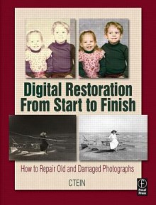 Digital Restoration From Start to Finish: How to repair old and damaged photographs - Ctein