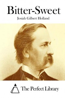 Bitter-Sweet - Josiah Gilbert Holland, The Perfect Library