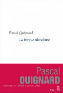 La Barque silencieuse - Pascal Quignard