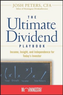 The Ultimate Dividend Playbook: Income, Insight and Independence for Today's Investor - Josh Peters