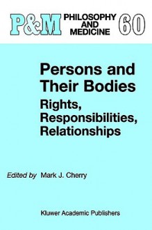 Persons and Their Bodies: Rights, Responsibilities, Relationships - Mark Cherry