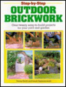 Step-By-Step Outdoor Brickwork: Over 20 Easy-To-Build Projects For Your Yard And Garden - Penny Swift, Janet Szymanowski