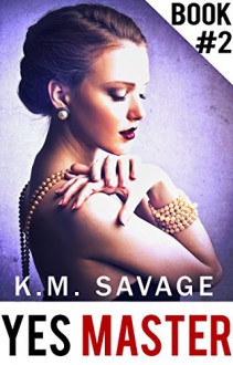 Yes Master: Part Two (BDSM Erotic Romance) - K.M. Savage