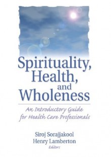 Spirituality Health and Wholeness - Henry Lamberton, Siroj Sorajjakool