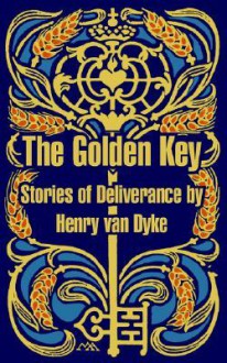 The Golden Key: Stories of Deliverance - Henry van Dyke