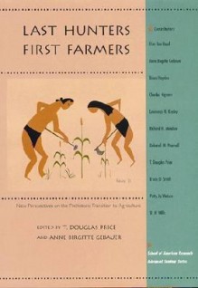 Last Hunters, First Farmers: New Perspectives on the Prehistoric Transition to Agriculture (School of American Research Advanced Seminar Series) - T. Douglas Price