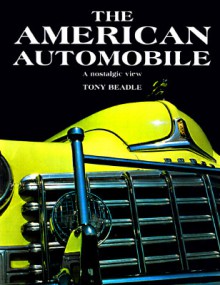 The American Automobile: A Nostalgic View - Tony Beadle, Helen Stone, Ian Penberthy