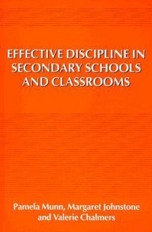 Effective Discipline in Secondary Schools and Classrooms - Pamela Munn, Margaret Johnstone, Val Chalmers