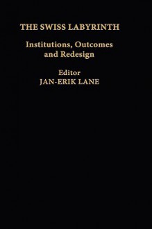 The Swiss Labyrinth: Institutions, Outcomes and Redesign - Jan-Erik Lane