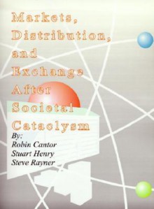 Markets, Distribution, and Exchange After Societal Cataclysm - Robin Cantor, Stuart Henry