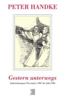 Gestern Unterwegs: Aufzeichnungen, November 1987 Juli 1990 - Peter Handke