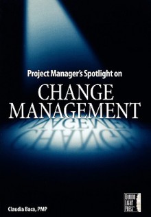 Project Manager's Spotlight on Change Management - Claudia M. Baca