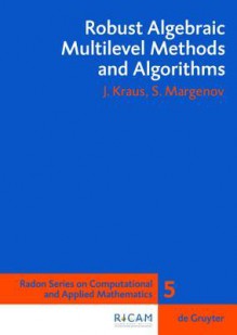 Robust Algebraic Multilevel Methods and Algorithms - Johannes Kraus, Svetozar Margenov