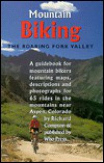 Mountain Biking the Roaring Fork Valley: A Guidebook for Mountain Bikers, Featuring Maps.. - Richard Compton, Warren H. Ohlrich, Curt Carpenter