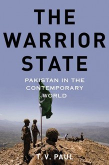 The Warrior State: Pakistan in the Contemporary World - T.V. Paul