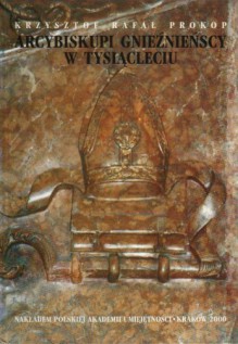 Arcybiskupi gnieźnieńscy w tysiącleciu - Krzysztof Rafał Prokop