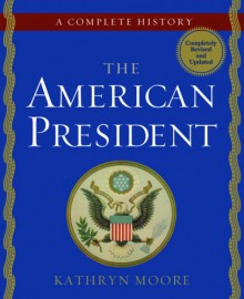 The American President: A Complete History - Kathryn Moore