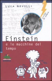 Einstein e le macchine del tempo - Luca Novelli