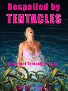 Despoiled By Tentacles (Secret Garden Tentacle Erotica 1) - Sally Mays