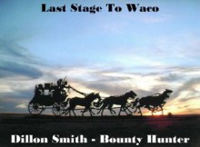 Last Stage To Waco (Dillon Smith - Bounty Hunter) - Bill Williams