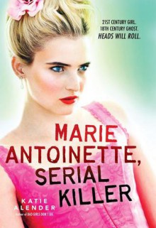 Marie Antoinette, Serial Killer - Katie Alender