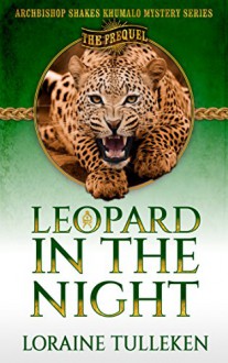 LEOPARD IN THE NIGHT: The Prequel (The Archbishop Shakes Mystery Series Book 1) - Loraine Tulleken, Redline Design, Full Stop Editing, Greig Russell, Peter Nickels, John Forbis, Richard Martin, Susan Germond, Japé Mokgethi-Heath