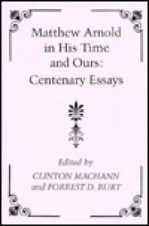 Matthew Arnold In His Time And Ours: Centenary Essays - Clinton Machann, Clinton Machan