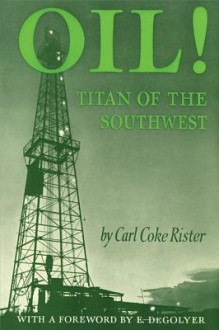 Oil: Titan of the Southwest - Carl Coke Rister, E. Degolyer