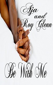 Be With Me (The Unexpected Series Book 2) - Aja, Roy Glenn