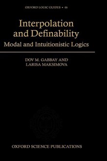 Interpolation and Definability: Modal and Intuitionistic Logic - Dov M. Gabbay, Larisa Maksimova