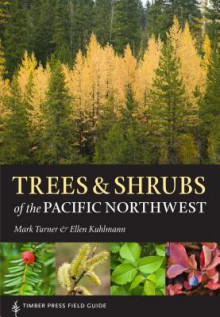 Trees and Shrubs of the Pacific Northwest: Timber Press Field Guide - Mark Turner, Ellen Kuhlmann