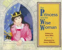 The Princess And The Wise Woman - Kana Riley