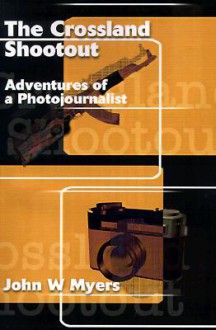 The Crossland Shootout: Adventures of a Photojournalists - John Myers