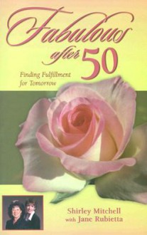 Fabulous After 50: Finding Fulfillment for Tomorrow - Shirley Mitchell, Jane Rubietta