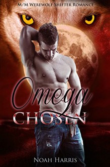 Omega CHOSEN: M/M Shifter Short Story Romance - Noah Harris