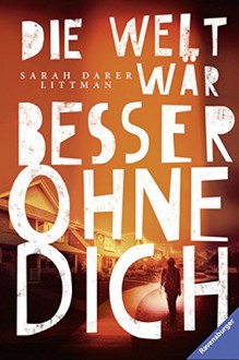 Die Welt wär besser ohne dich (Jugendliteratur ab 12 Jahre) - Sarah Darer Littman, Franziska Jaekel