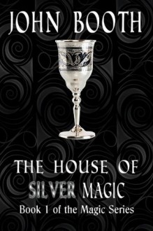 House of Silver Magic (The Magic Series) - John Booth, Pubright Manuscript Services, Selestiele Designs