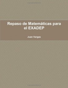 Repaso De Matem·Ticas Para El Exadep (Spanish Edition) - Juan Vargas