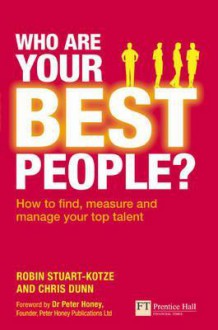 Who Are Your Best People?: How to Find, Measure and Manage Your Top Talent - Robin Stuart-Kotze, Chris Dunn