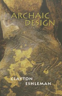 Archaic Design - Clayton Eshleman, Eshleman Clayton