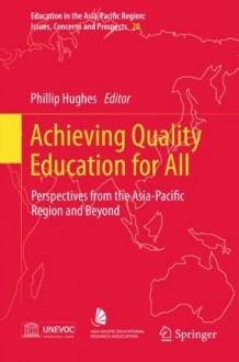 Achieving Quality Education for All: Perspectives from the Asia-Pacific Region and Beyond: 20 (Education in the Asia-Pacific Region: Issues, Concerns and Prospects) - Phillip Hughes