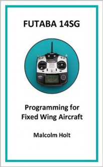 Futaba 14SG - Programming for Fixed Wing Aircraft - Malcolm Holt