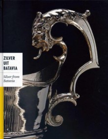 Silver from Batavia: Religious and Everyday Silver Objects from the Time of the Dutch East India - Titus M. Eliens