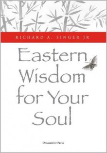 Eastern Wisdom for Your Soul: 111 Meditations for Everyday Enlightenment - Richard A. Singer Jr.