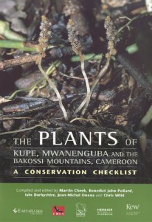 Plants of Kupe, Mwanenguba and the Bakossi Mountains, Cameroon: a conservation checklist: A Conservation Checklist - Martin Cheek, Benedict John Pollard, Iain Darbyshire, Jean-Michel Onana